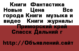 Книги. Фантастика. Новые. › Цена ­ 100 - Все города Книги, музыка и видео » Книги, журналы   . Приморский край,Спасск-Дальний г.